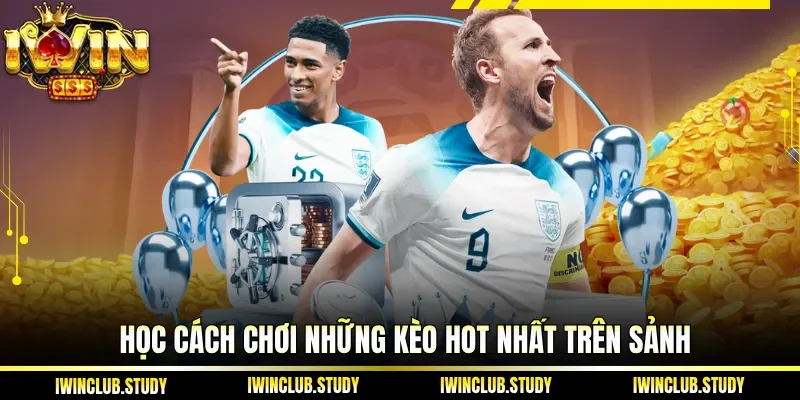 Học cách chơi những kèo hot nhất trên sảnh
